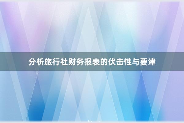 分析旅行社财务报表的伏击性与要津