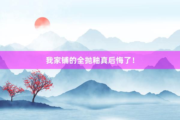我家铺的全抛釉真后悔了！