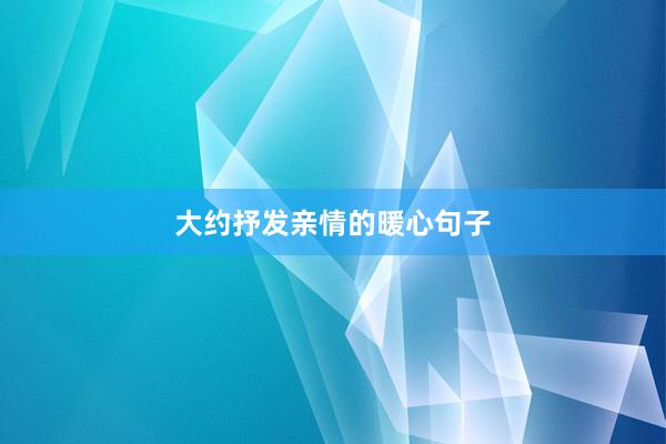 大约抒发亲情的暖心句子