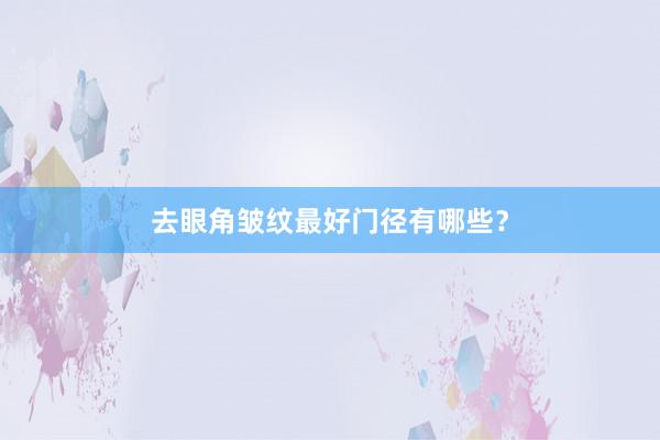 去眼角皱纹最好门径有哪些？